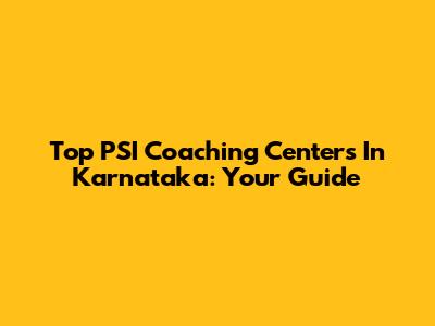 Top PSI Coaching Centers In Karnataka: Your Guide