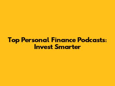 Top Personal Finance Podcasts: Invest Smarter