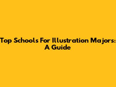 Top Schools For Illustration Majors: A Guide