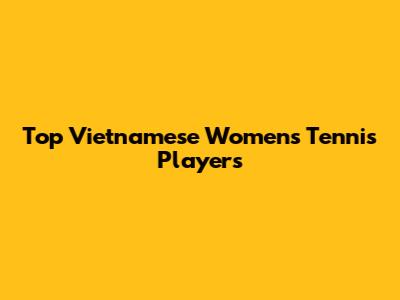 Top Vietnamese Women's Tennis Players