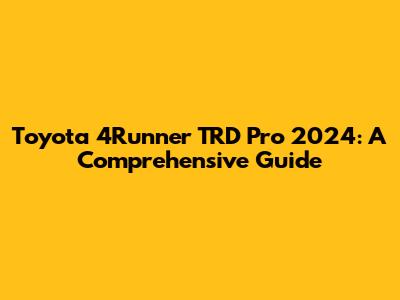 Toyota 4Runner TRD Pro 2024: A Comprehensive Guide