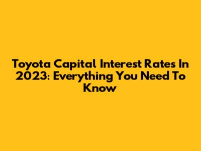 Toyota Capital Interest Rates In 2023: Everything You Need To Know