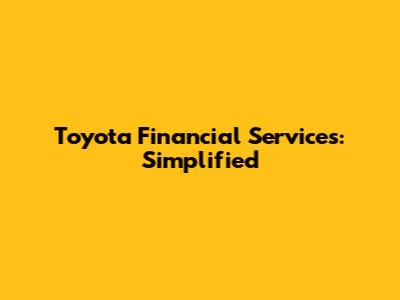 Toyota Financial Services: Simplified