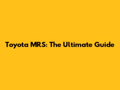 Toyota MRS: The Ultimate Guide