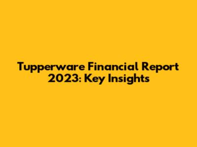 Tupperware Financial Report 2023: Key Insights