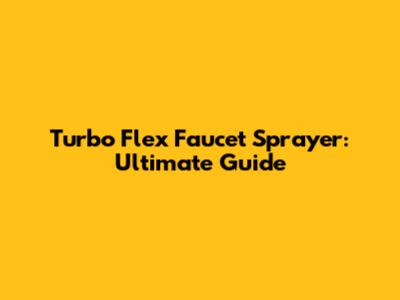 Turbo Flex Faucet Sprayer: Ultimate Guide