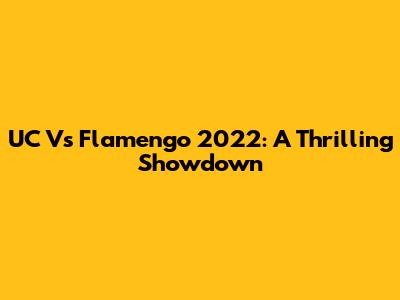UC Vs Flamengo 2022: A Thrilling Showdown