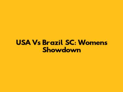 USA Vs Brazil SC: Women's Showdown