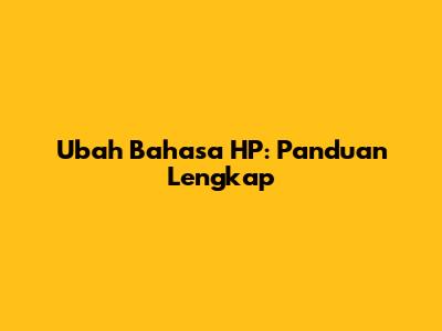 Ubah Bahasa HP: Panduan Lengkap