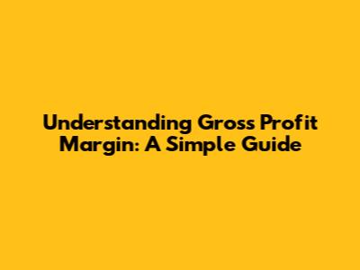 Understanding Gross Profit Margin: A Simple Guide