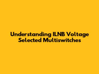 Understanding ILNB Voltage Selected Multiswitches