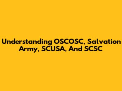 Understanding OSCOSC, Salvation Army, SCUSA, And SCSC