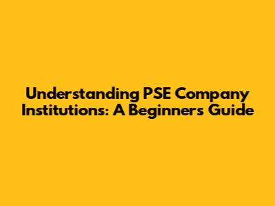 Understanding PSE Company Institutions: A Beginner's Guide