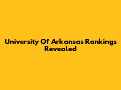 University Of Arkansas Rankings Revealed