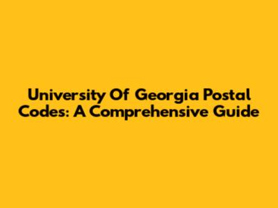 University Of Georgia Postal Codes: A Comprehensive Guide