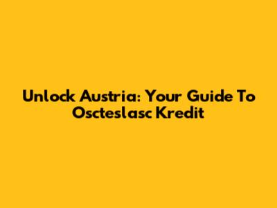 Unlock Austria: Your Guide To Oscteslasc Kredit