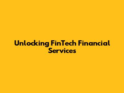 Unlocking FinTech Financial Services