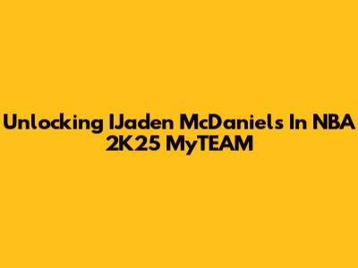 Unlocking IJaden McDaniels In NBA 2K25 MyTEAM