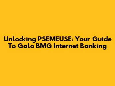 Unlocking PSEMEUSE: Your Guide To Galo BMG Internet Banking