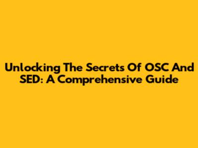 Unlocking The Secrets Of OSC And SED: A Comprehensive Guide