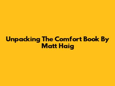 Unpacking 'The Comfort Book' By Matt Haig