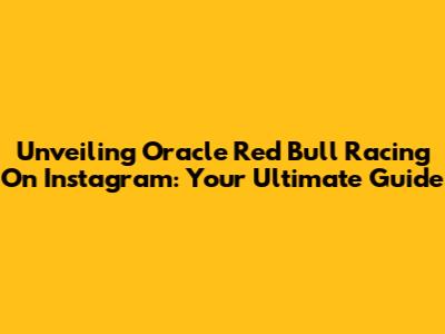 Unveiling Oracle Red Bull Racing On Instagram: Your Ultimate Guide