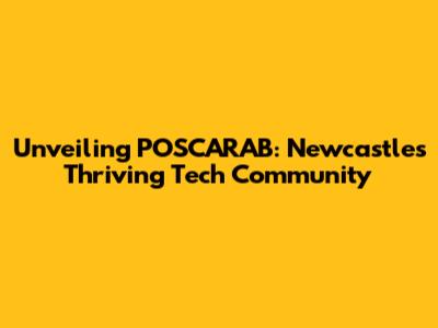 Unveiling POSCARAB: Newcastle's Thriving Tech Community