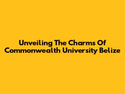 Unveiling The Charms Of Commonwealth University Belize