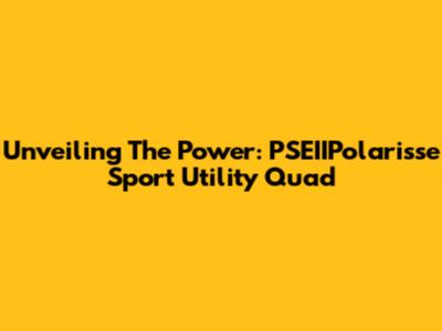 Unveiling The Power: PSEIIPolarisse Sport Utility Quad