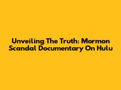 Unveiling The Truth: Mormon Scandal Documentary On Hulu