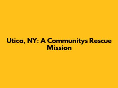 Utica, NY: A Community's Rescue Mission