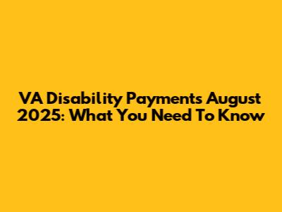 VA Disability Payments August 2025: What You Need To Know