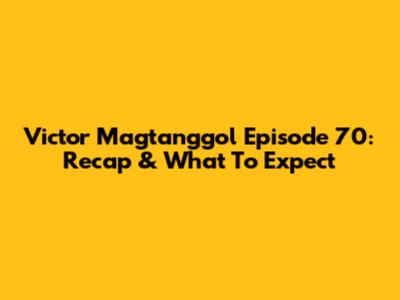 Victor Magtanggol Episode 70: Recap & What To Expect