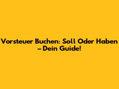 Vorsteuer Buchen: Soll Oder Haben – Dein Guide!