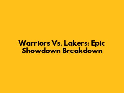 Warriors Vs. Lakers: Epic Showdown Breakdown