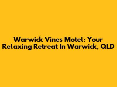 Warwick Vines Motel: Your Relaxing Retreat In Warwick, QLD