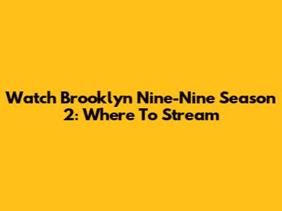 Watch Brooklyn Nine-Nine Season 2: Where To Stream