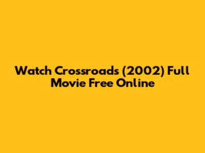 Watch Crossroads (2002) Full Movie Free Online