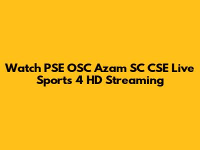 Watch PSE OSC Azam SC CSE Live Sports 4 HD Streaming