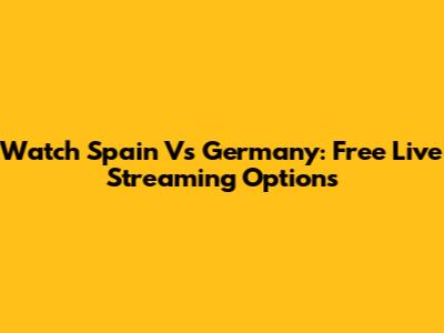 Watch Spain Vs Germany: Free Live Streaming Options