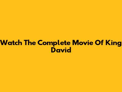 Watch The Complete Movie Of King David