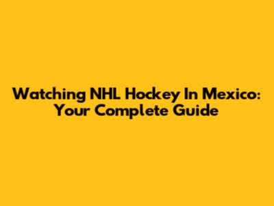 Watching NHL Hockey In Mexico: Your Complete Guide