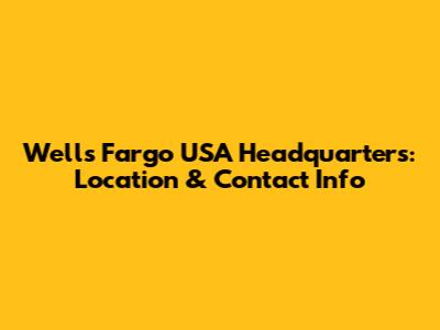 Wells Fargo USA Headquarters: Location & Contact Info