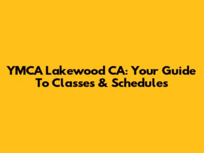 YMCA Lakewood CA: Your Guide To Classes & Schedules