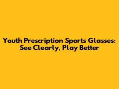 Youth Prescription Sports Glasses: See Clearly, Play Better