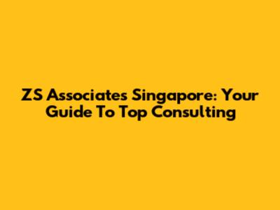 ZS Associates Singapore: Your Guide To Top Consulting